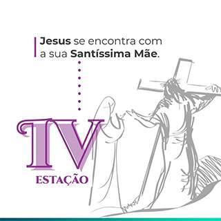 IV Estação: Jesus se encontra com a sua Santíssima Mãe
