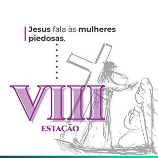 VIII Estação: Jesus fala às mulheres piedosas